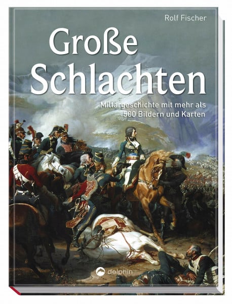Fischer, Dr. Rolf Große Schlachten: Militärgeschichte mit mehr als 500 Bildern und Karten
