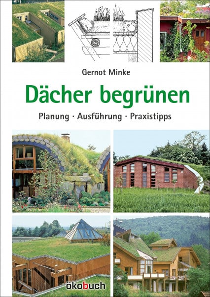 Gernot Minke Dächer begrünen: Planung, Ausführung, Praxistipps