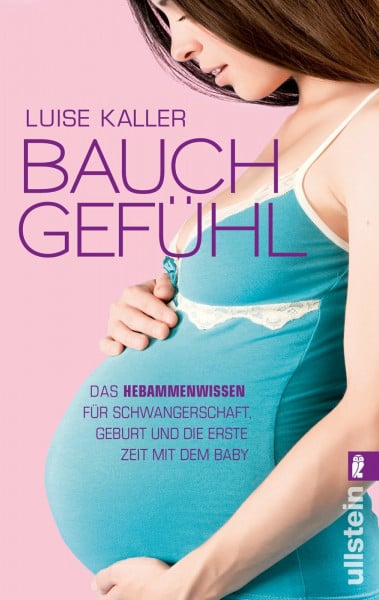 Schneuer, Bettina Bauch-Gefühl: Das Hebammenwissen für Schwangerschaft, Geburt und die erste Zeit mit dem Baby