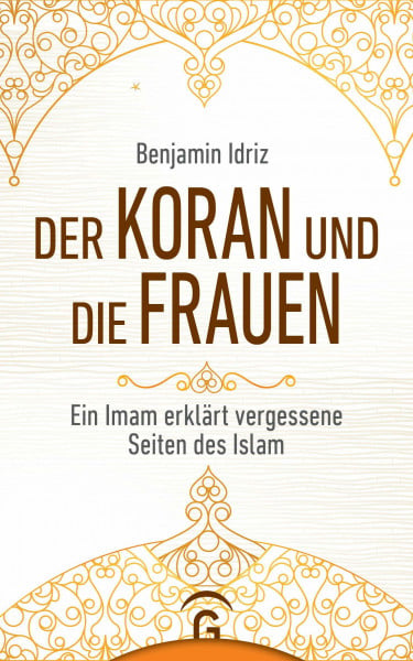 Idriz, Benjamin Der Koran und die Frauen: Ein Imam erklärt vergessene Seiten des Islam