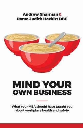 Sharman, Andrew Mind Your Own Business: What Your MBA Should Have Taught You About Workplace Health and Safety