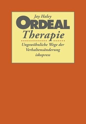 Haley, Jay Ordeal Therapie: Ungewöhnliche Wege der Verhaltensänderung