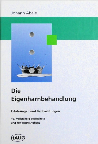 Johann Abele Die Eigenharnbehandlung: Erfahrungen und Beobachtungen