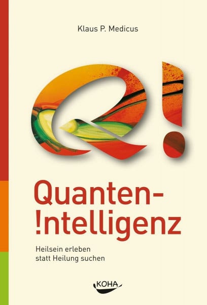 Klaus Medicus Quanten-Intelligenz: Kraftvolle Überzeugungen auf Zellebene aktivieren: Heilsein erleben statt Heilung suchen
