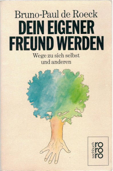 Roeck, Bruno-Paul de Dein eigener Freund werden: Wege zu sich selbst und anderen