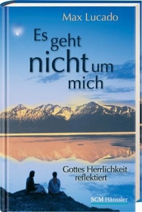 Lucado, Max Es geht nicht um mich: Gottes Herrlichkeit reflektiert