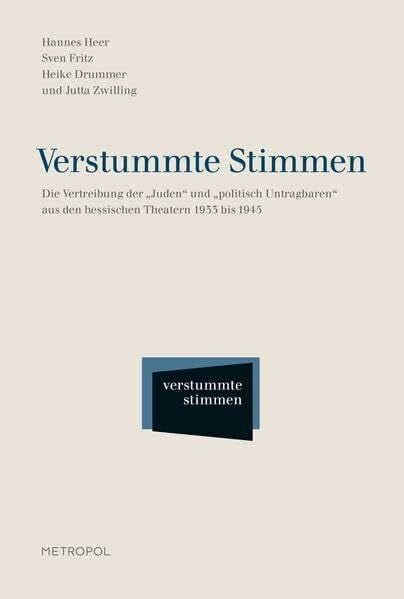 Heer, Hannes Verstummte Stimmen: Die Vertreibung der „Juden“ und „politisch Untragbaren“ aus den hessischen Theatern 1933 bis 1945