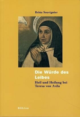 Souvignier, Britta Die Würde des Leibes: Heil und Heilung bei Teresa von Avila (Kölner Veröffentlichungen zur Religionsgeschichte)