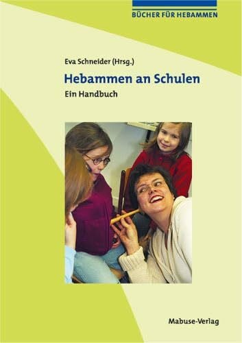 Eva Schneider Hebammen an Schulen. Ein Handbuch für Hebammen in pädagogischen Handlungsfeldern (Bücher für Hebammen, Band 5)