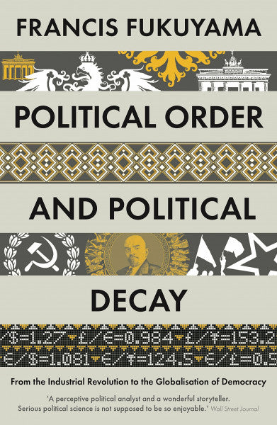 Fukuyama, Francis Political Order and Political Decay: From the Industrial Revolution to the Globalisation of Democracy