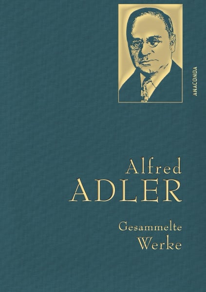 Adler, Alfred Alfred Adler, Gesammelte Werke: Gebunden in feingeprägter Leinenstruktur auf Naturpapier mit Goldprägung. Individualpsychologie, Menschenkenntnis, Sinn des Lebens (Anaconda Gesammelte Werke, Band 29)