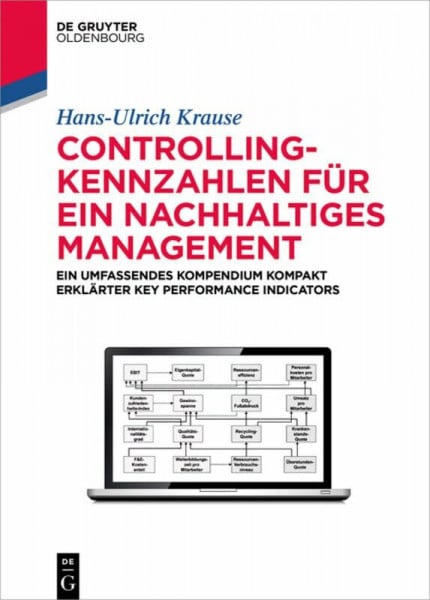 Krause, Hans-Ulrich Controlling-Kennzahlen für ein nachhaltiges Management: Ein umfassendes Kompendium kompakt erklärter Key Performance Indicators (De Gruyter Studium)