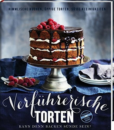 Edition Fackelträger Verführerische Torten: Kann denn Backen Sünde sein? - Himmlische Kuchen, üppige Torten und süße Kleinigkeiten