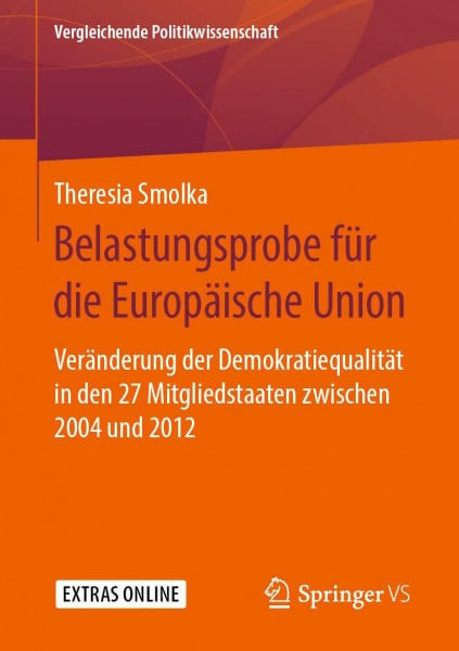 Smolka, Theresia Belastungsprobe für die Europäische Union: Veränderung der Demokratiequalität in den 27 Mitgliedstaaten zwischen 2004 und 2012 (Vergleichende Politikwissenschaft)