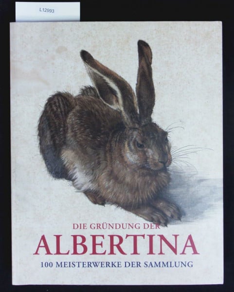 Klaus A. Schröder Die Gründung der Albertina. 100 Meisterwerke der Sammlung: Katalog zur Ausstellung Albertina, Wien, 2014