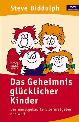 Biddulph, Steve Das Geheimnis glücklicher Kinder: Der meistverkaufte Elternratgeber der Welt