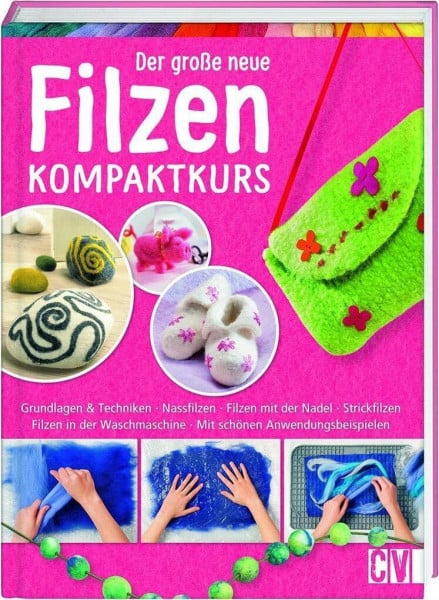 Christophorus Verlag Der große neue Filzen Kompaktkurs: Grundlagen & Techniken, Nassfilzen, Filzen mit der Nadel, Strickfilzen, Filzen in der Waschmaschine, mit schönen Anwendungsbeispielen