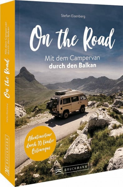 On the Road – Mit dem Campervan durch den Balkan: Auf Traumrouten mit dem Wohnmobil durch den Balkan