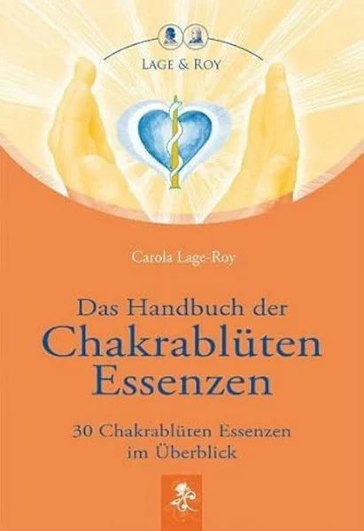 Lage-Roy, Carola Das Handbuch der Chakrablüten Essenzen: 30 Chakrablüten Essenzen im Überblick