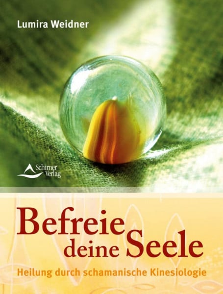Lumira Befreie deine Seele: Heilung durch schamanische Kinesiologie