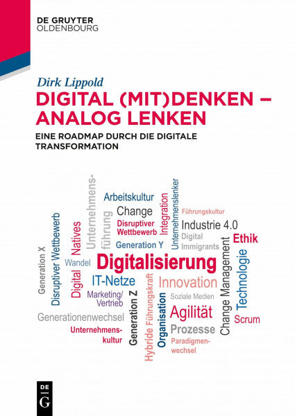 Lippold, Dirk Digital (mit)denken – analog lenken: Eine Roadmap durch die Digitale Transformation (De Gruyter Studium)