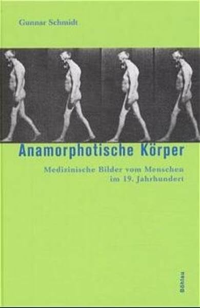 Schmidt, Dr. Gunnar Anamorphotische Körper. Medizinische Bilder vom Menschen im 19. Jahrhundert