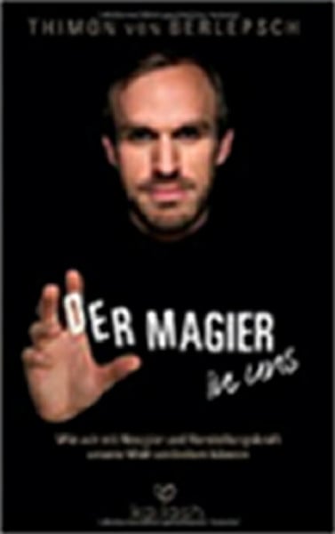 Berlepsch, Thimon von Der Magier in uns: Wie wir mit Neugier und Vorstellungskraft unsere Welt verändern können