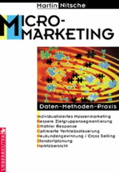 Nitsche, Martin Mikromarketing: Daten, Methoden, Praxis - Individualisiertes Massenmarketing - bessere Zielgruppensegmentierung - erhöhte Response - optimierte ... Selling - Standortplanung - Marktübersichten