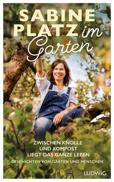 Platz, Sabine Im Garten: Zwischen Knolle und Kompost liegt das ganze Leben. Geschichten von Gärten und Menschen