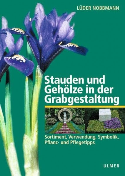 Nobbmann, Lüder Stauden und Gehölze in der Grabgestaltung: Sortiment, Verwendung, Symbolik, Pflanz- und Pflegetipps