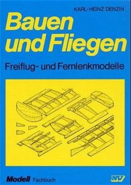 Denzin, Karl H Bauen und Fliegen: Freiflug- und Fernlenkmodelle (Modell-Fachbuch-Reihe)