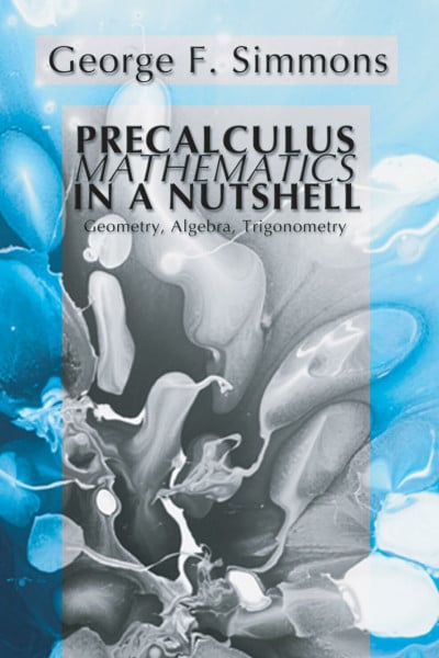 Simmons, George F. Precalculus Mathematics in a Nutshell: Geometry, Algebra, Trigonometry