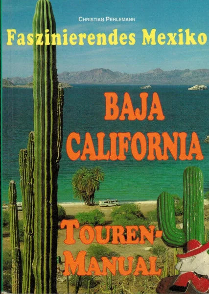 Pehlemann, Christian Baja California Touren-Manual.Ein Reiseführer für faszinierende Individualreisen auf der mexikanischen Halbinsel zwischen Pazifik und Golf von Kalifornien