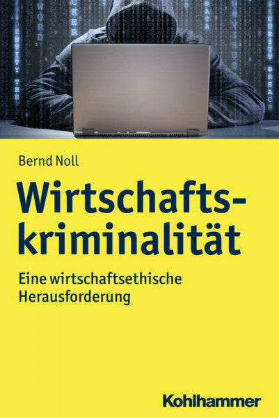 Noll, Bernd Wirtschaftskriminalität: Eine wirtschaftsethische Herausforderung