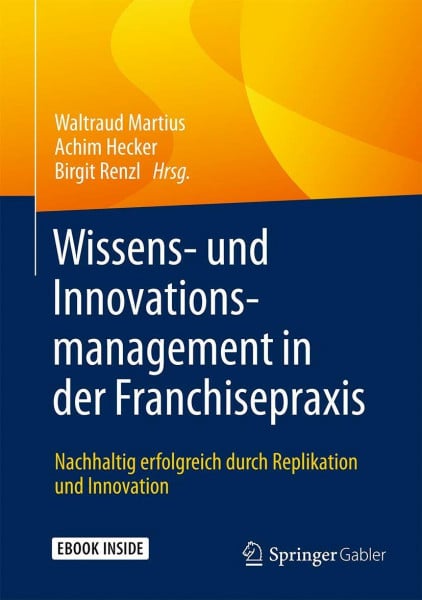 Martius, Waltraud Wissens- und Innovationsmanagement in der Franchisepraxis: Nachhaltig erfolgreich durch Replikation und Innovation