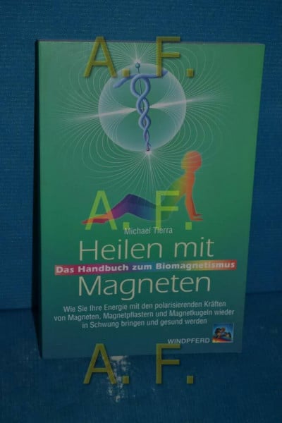 Tierra, Michael Heilen mit Magneten: Das Handbuch zum Biomagnetismus. Wie Sie Ihre Energie mit den polarisierenden Kräften von Magneten, Magnetpflastern und Magnetkugeln wieder in Schwung bringen und gesund werden