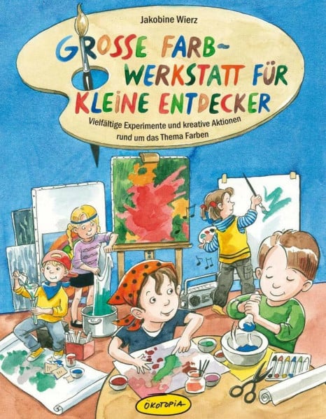 Wierz, Jakobine Große Farb-Werkstatt für kleine Entdecker: Vielfältige Experimente und kreative Aktionen rund um das Thema Farben
