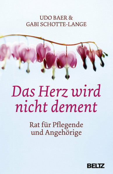 Baer, Udo Das Herz wird nicht dement: Rat für Pflegende und Angehörige
