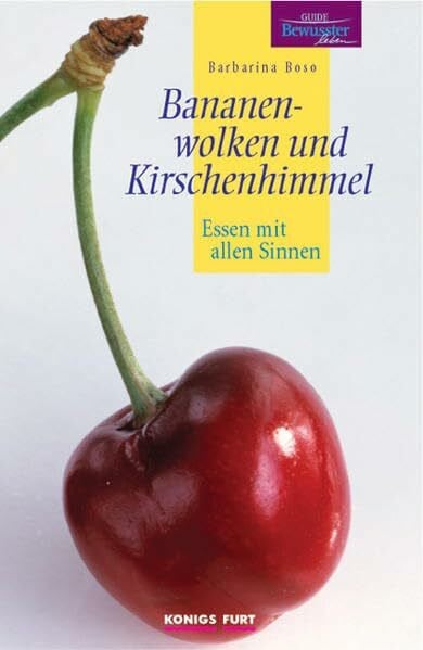 Boso, Barbarina Bananenwolken und Kirschenhimmel: Essen mit allen Sinnen