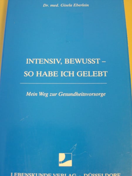 Eberlein, Gisela Intensiv, bewußt, so habe ich gelebt: Mein Weg zur Gesundheitsvorsorge