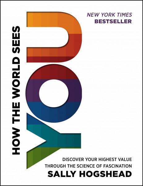 Hogshead, Sally How the World Sees You: Discover Your Highest Value Through the Science of Fascination
