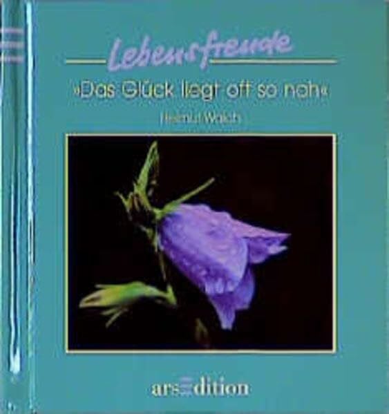 Walch, Helmut Das Glück liegt oft so nah - Lebensfreude