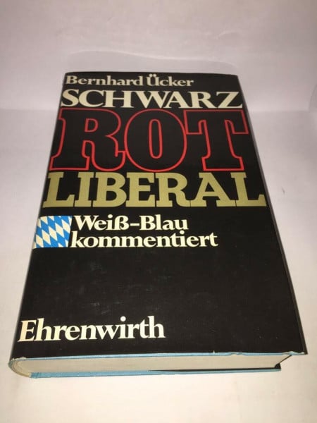 Ücker, Bernhard Schwarz Rot Liberal: Weiß-blau kommentiert. Bemerkungen zur bayerischen Landespolitik