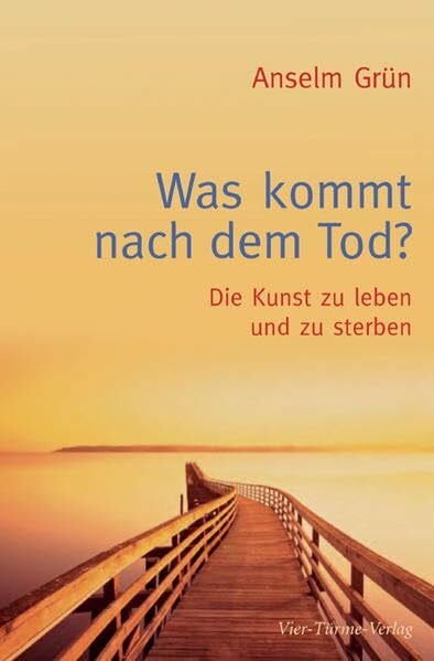 Anselm Grün Was kommt nach dem Tod?: Die Kunst zu leben und zu sterben