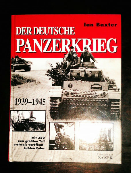 Baxter, Ian Der deutsche Panzerkrieg 1939-1945: Mit 350 zum größten Teil erstmals veröffentlichten Fotos