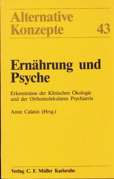 Calatin, Anne Ernährung und Psyche: Erkenntnisse der Klinischen Ökologie und der Orthomolekularen Psychiatrie (Alternative Konzepte)