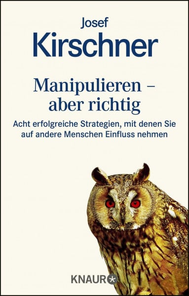 Kirschner, Josef Manipulieren - aber richtig: Acht erfolgreiche Strategien, mit denen Sie auf andere Menschen Einfluß nehmen