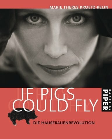 Kroetz-Relin, Marie Theres If pigs could fly: Die Hausfrauenrevolution