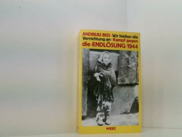 Bis, Andreas Wir hielten die Vernichtung an. Der Kampf gegen die Endlösung 1944