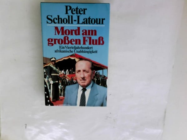 Scholl-Latour, Peter Mord am großen Fluß: Ein Vierteljahrhundert afrikanischer Unabhängigkeit